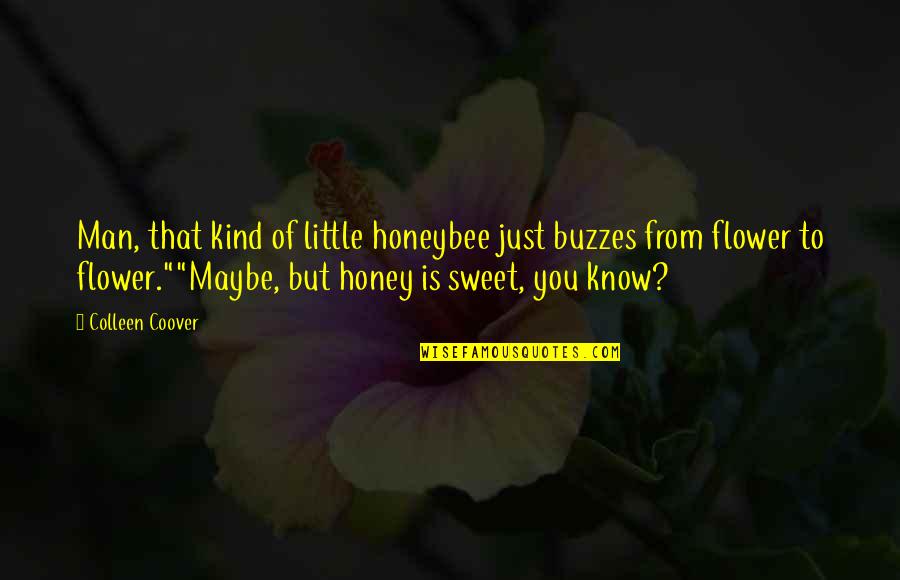 Flower Sweet Quotes By Colleen Coover: Man, that kind of little honeybee just buzzes