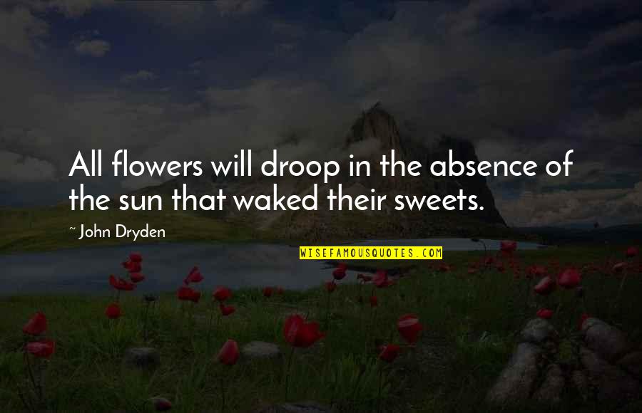 Flower Sweet Quotes By John Dryden: All flowers will droop in the absence of
