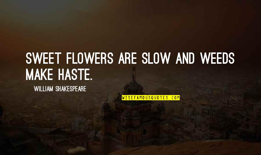 Flower Sweet Quotes By William Shakespeare: Sweet flowers are slow and weeds make haste.