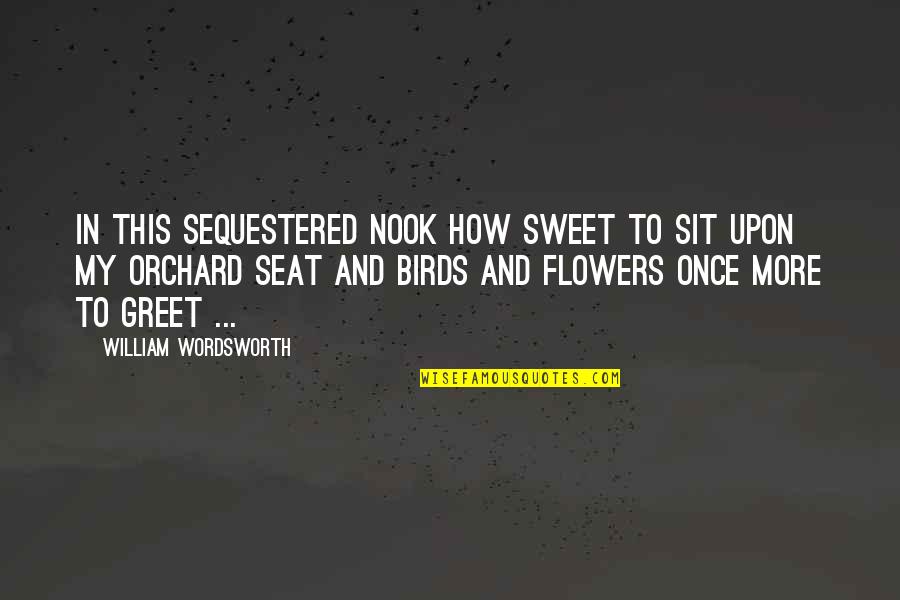 Flower Sweet Quotes By William Wordsworth: In this sequestered nook how sweet To sit