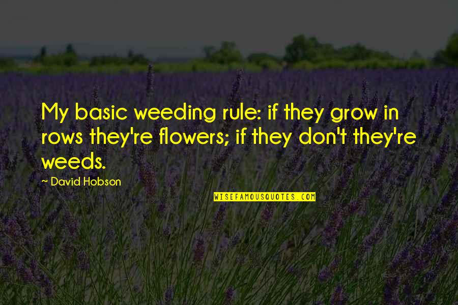Flower Weed Quotes By David Hobson: My basic weeding rule: if they grow in