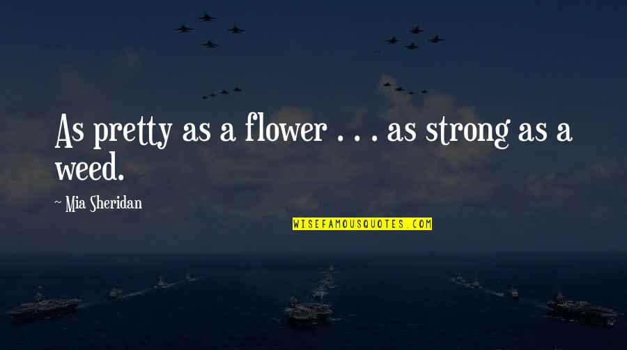 Flower Weed Quotes By Mia Sheridan: As pretty as a flower . . .