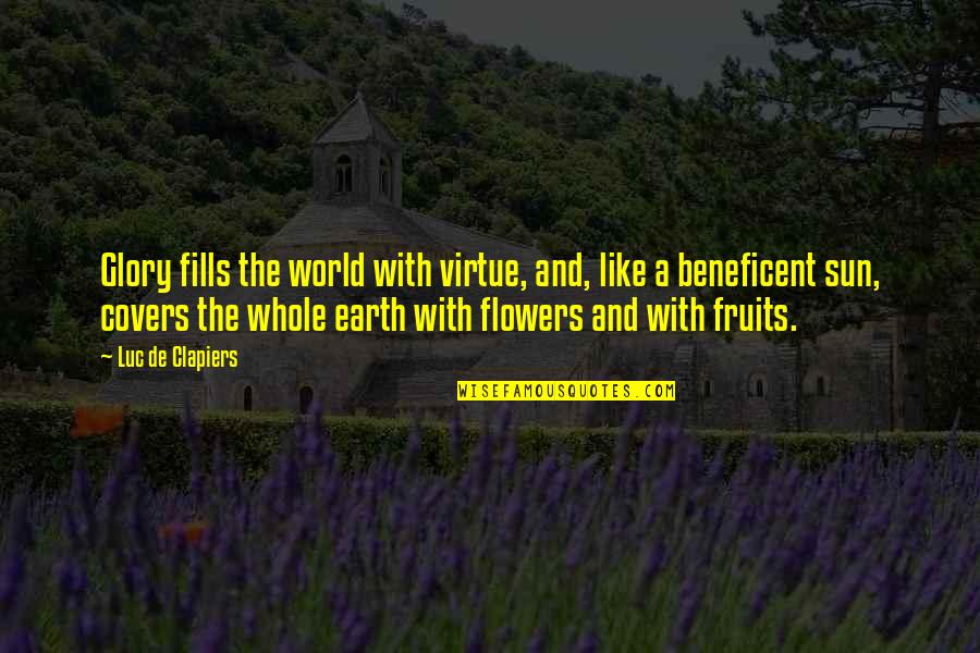 Flower With Quotes By Luc De Clapiers: Glory fills the world with virtue, and, like Flower With Quotes By Luc De Clapiers: Glory fills the world with virtue, and, like
