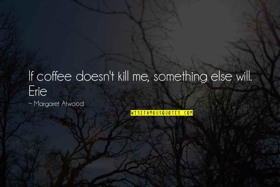 Flowered Bedspreads Quotes By Margaret Atwood: If coffee doesn't kill me, something else will.