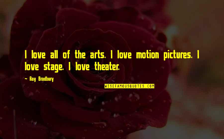 Flowered Bedspreads Quotes By Ray Bradbury: I love all of the arts. I love
