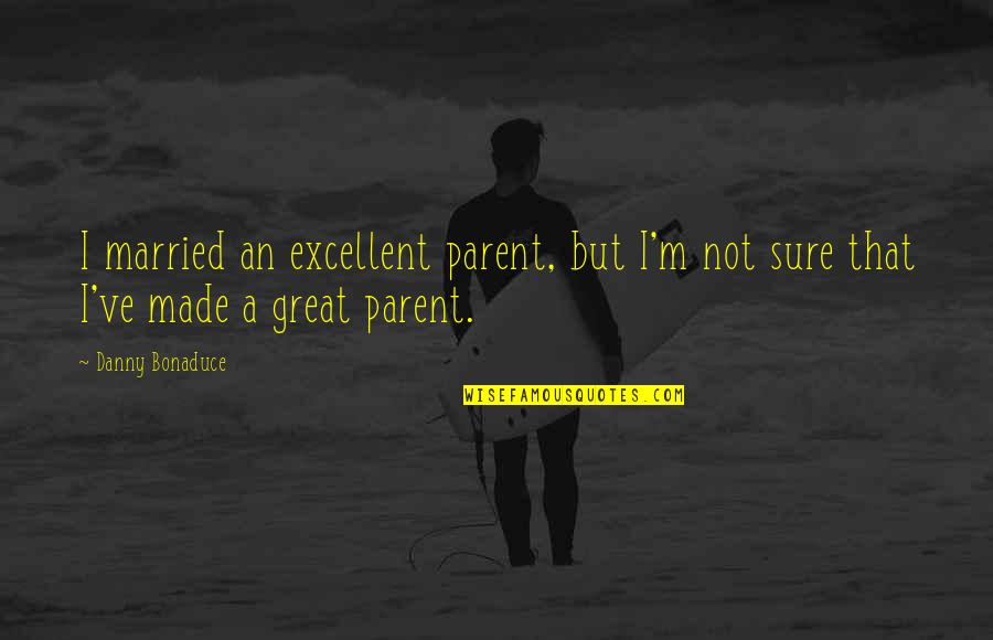 Flowerful Background Quotes By Danny Bonaduce: I married an excellent parent, but I'm not