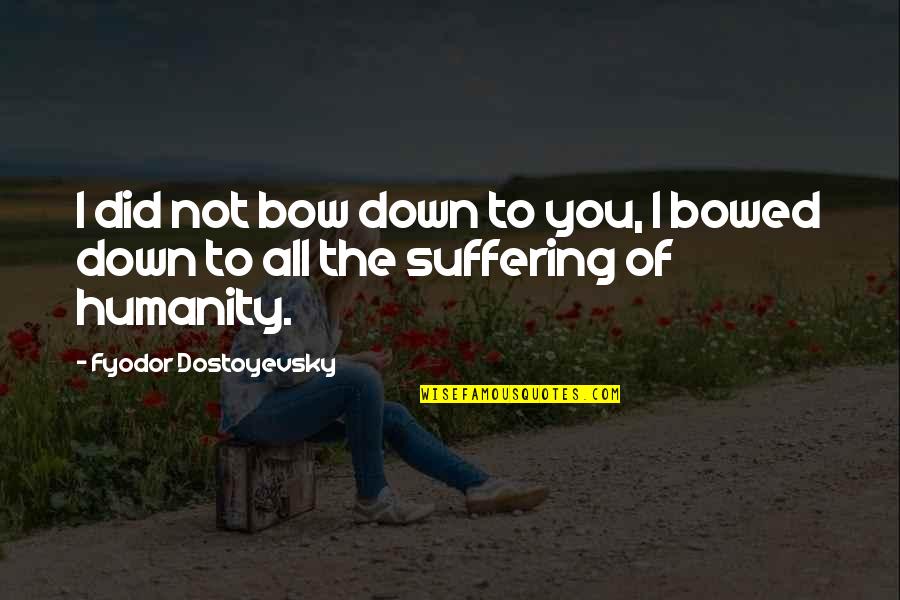 Flowerful Background Quotes By Fyodor Dostoyevsky: I did not bow down to you, I Flowerful Background Quotes By Fyodor Dostoyevsky: I did not bow down to you, I