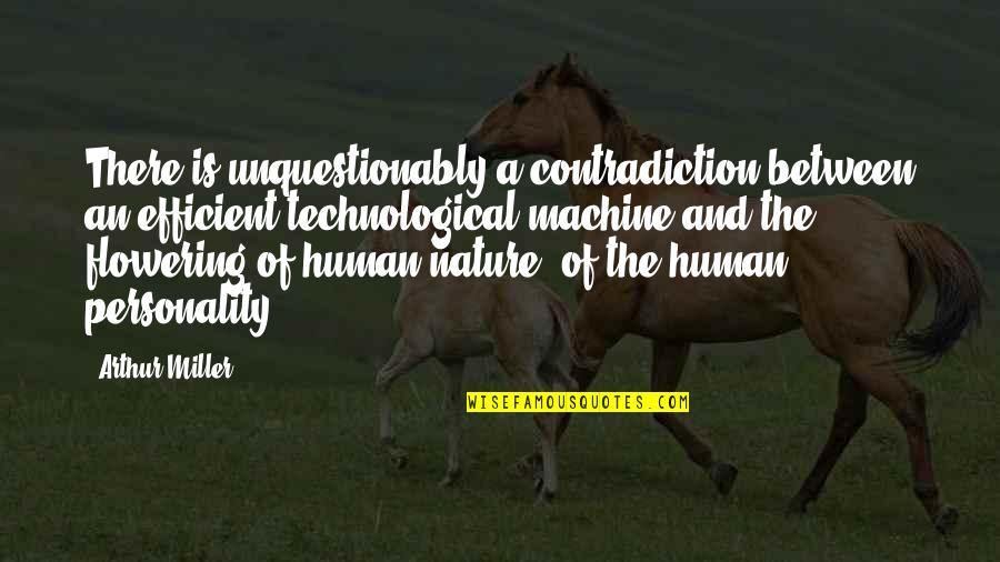 Flowering Quotes By Arthur Miller: There is unquestionably a contradiction between an efficient Flowering Quotes By Arthur Miller: There is unquestionably a contradiction between an efficient