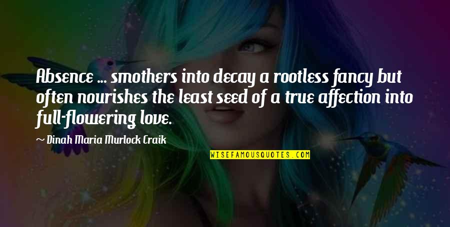 Flowering Quotes By Dinah Maria Murlock Craik: Absence ... smothers into decay a rootless fancy Flowering Quotes By Dinah Maria Murlock Craik: Absence ... smothers into decay a rootless fancy