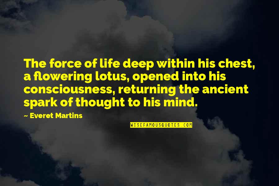 Flowering Quotes By Everet Martins: The force of life deep within his chest, Flowering Quotes By Everet Martins: The force of life deep within his chest,