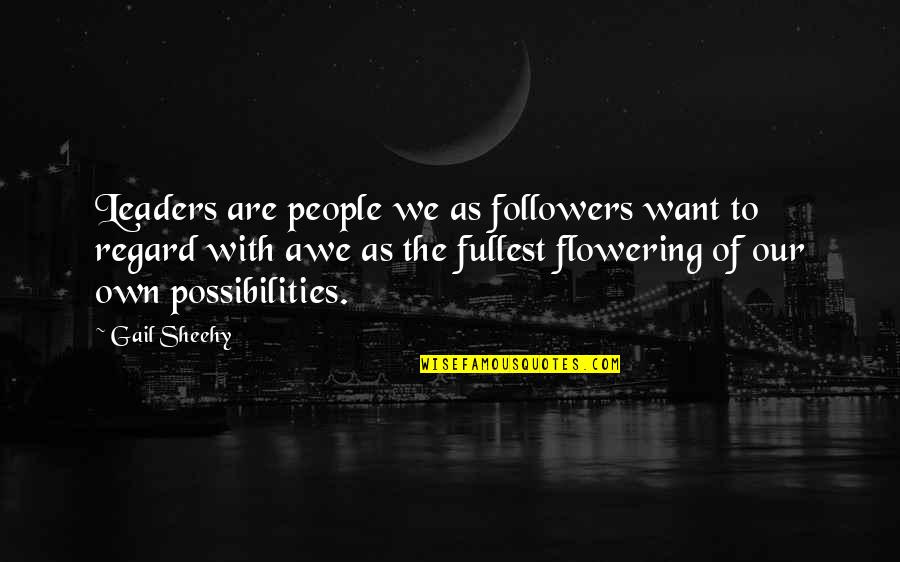 Flowering Quotes By Gail Sheehy: Leaders are people we as followers want to Flowering Quotes By Gail Sheehy: Leaders are people we as followers want to
