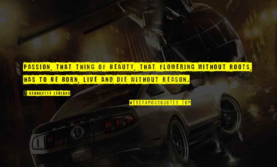 Flowering Quotes By Georgette Leblanc: Passion, that thing of beauty, that flowering without Flowering Quotes By Georgette Leblanc: Passion, that thing of beauty, that flowering without