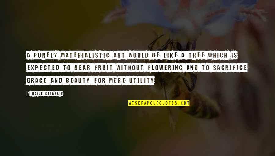 Flowering Quotes By Haile Selassie: A purely materialistic art would be like a Flowering Quotes By Haile Selassie: A purely materialistic art would be like a