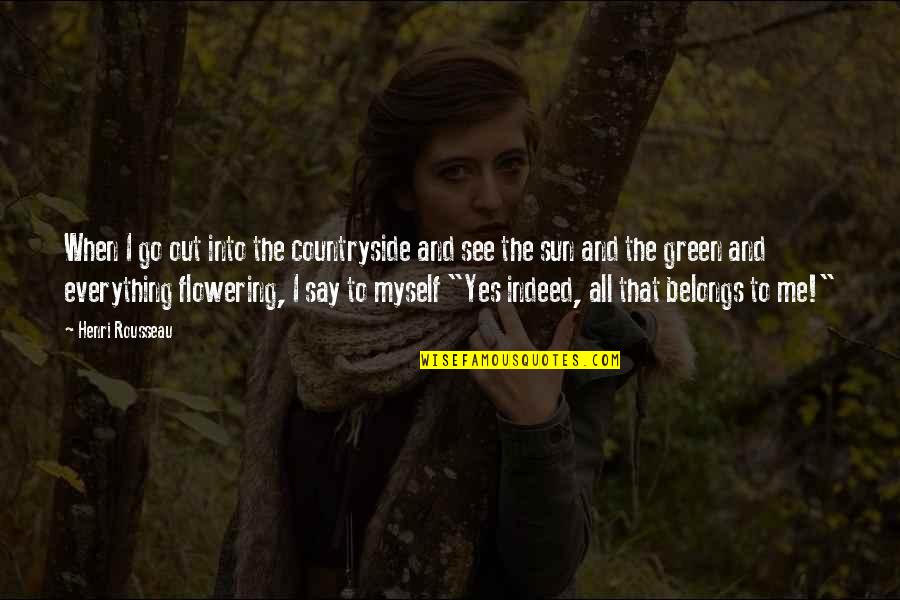 Flowering Quotes By Henri Rousseau: When I go out into the countryside and Flowering Quotes By Henri Rousseau: When I go out into the countryside and