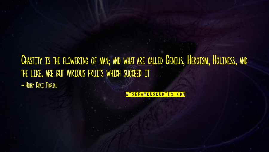 Flowering Quotes By Henry David Thoreau: Chastity is the flowering of man; and what Flowering Quotes By Henry David Thoreau: Chastity is the flowering of man; and what