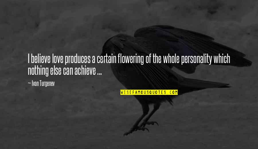 Flowering Quotes By Ivan Turgenev: I believe love produces a certain flowering of Flowering Quotes By Ivan Turgenev: I believe love produces a certain flowering of