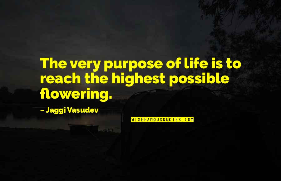 Flowering Quotes By Jaggi Vasudev: The very purpose of life is to reach