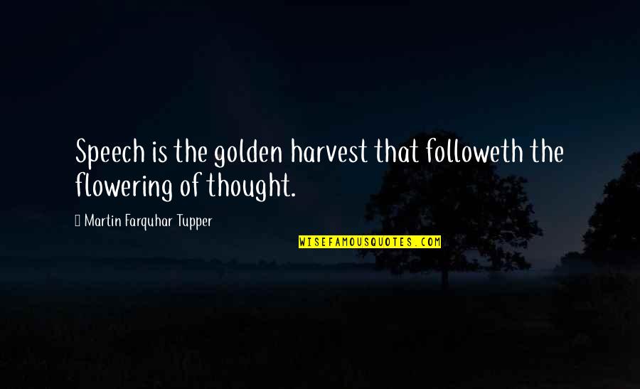 Flowering Quotes By Martin Farquhar Tupper: Speech is the golden harvest that followeth the Flowering Quotes By Martin Farquhar Tupper: Speech is the golden harvest that followeth the