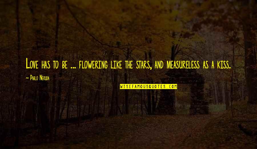 Flowering Quotes By Pablo Neruda: Love has to be ... flowering like the