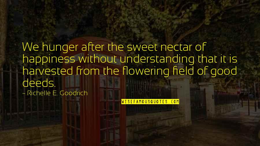 Flowering Quotes By Richelle E. Goodrich: We hunger after the sweet nectar of happiness Flowering Quotes By Richelle E. Goodrich: We hunger after the sweet nectar of happiness