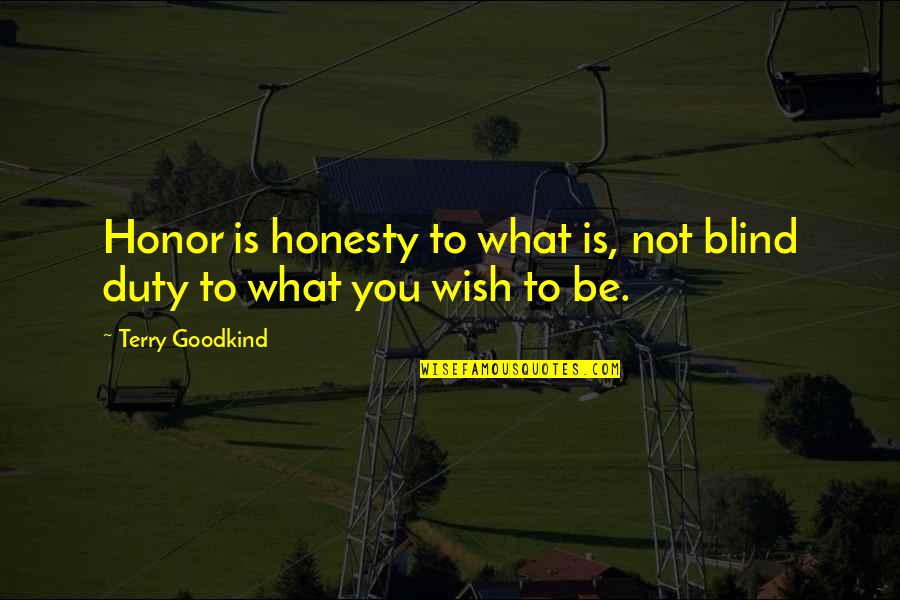 Flowering Trees Quotes By Terry Goodkind: Honor is honesty to what is, not blind