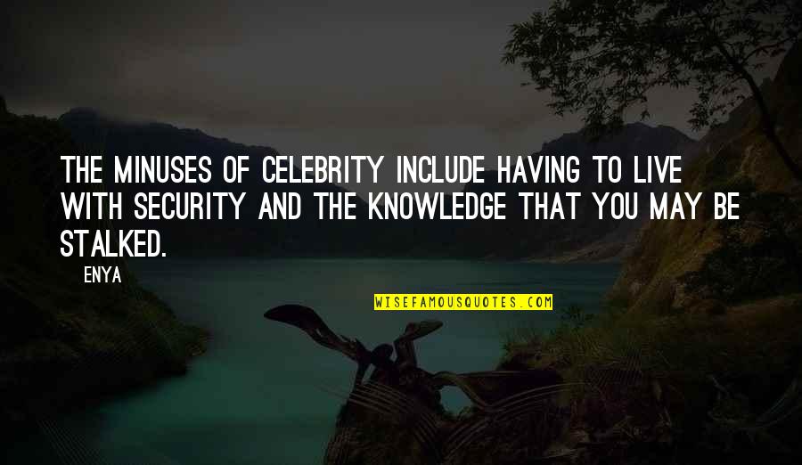 Flowerless Feathery Quotes By Enya: The minuses of celebrity include having to live Flowerless Feathery Quotes By Enya: The minuses of celebrity include having to live