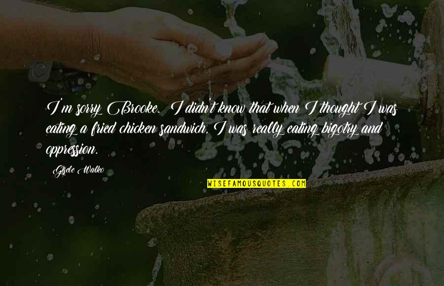 Flowerless Foliage Quotes By Gisele Walko: I'm sorry Brooke. I didn't know that when Flowerless Foliage Quotes By Gisele Walko: I'm sorry Brooke. I didn't know that when
