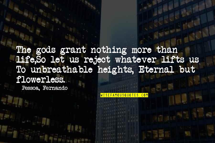 Flowerless Quotes By Pessoa, Fernando: The gods grant nothing more than life,So let