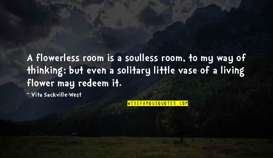 Flowerless Quotes By Vita Sackville-West: A flowerless room is a soulless room, to