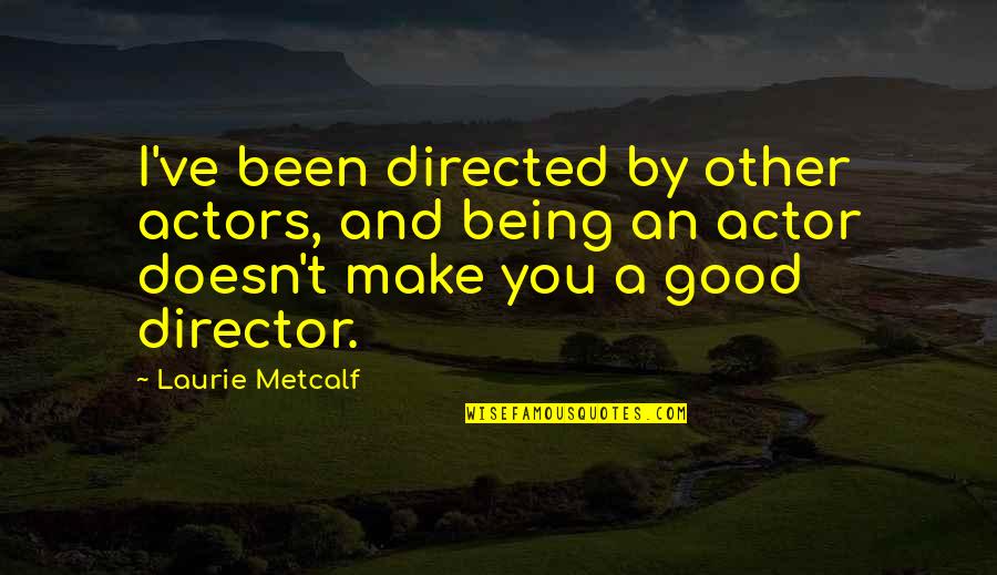 Flowerless Vines Quotes By Laurie Metcalf: I've been directed by other actors, and being Flowerless Vines Quotes By Laurie Metcalf: I've been directed by other actors, and being