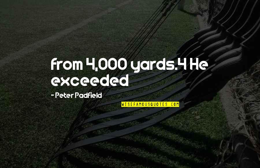 Flowerlets Quotes By Peter Padfield: from 4,000 yards.4 He exceeded