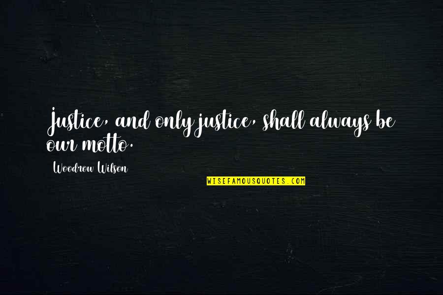 Flowerpots Quotes By Woodrow Wilson: Justice, and only justice, shall always be our