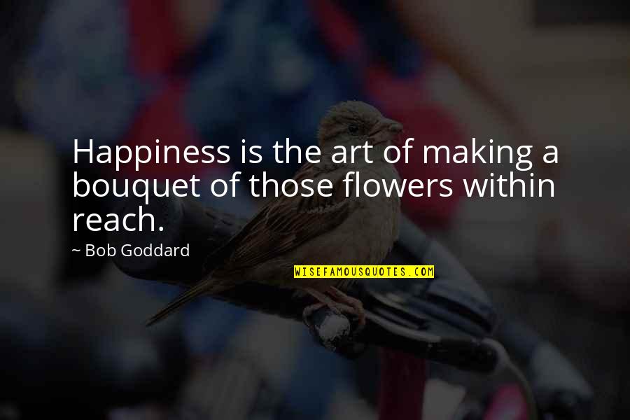 Flowers And Art Quotes By Bob Goddard: Happiness is the art of making a bouquet