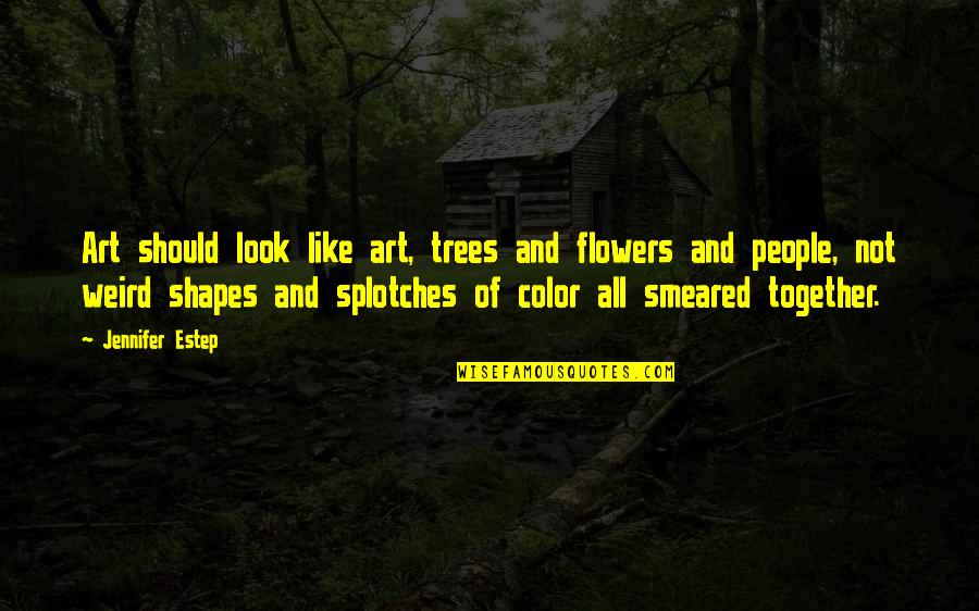 Flowers And Art Quotes By Jennifer Estep: Art should look like art, trees and flowers Flowers And Art Quotes By Jennifer Estep: Art should look like art, trees and flowers