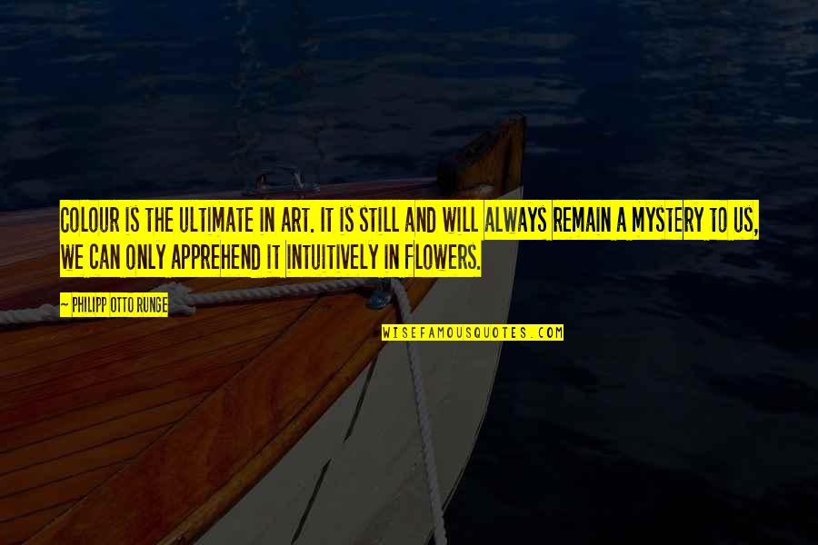 Flowers And Art Quotes By Philipp Otto Runge: Colour is the ultimate in art. It is Flowers And Art Quotes By Philipp Otto Runge: Colour is the ultimate in art. It is