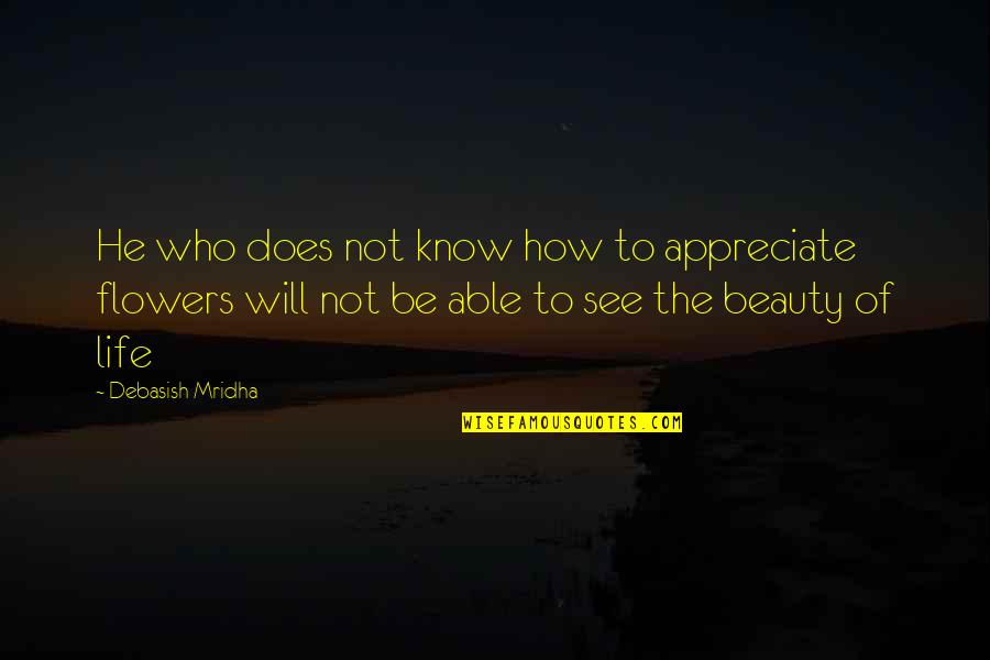 Flowers And Beauty Quotes By Debasish Mridha: He who does not know how to appreciate