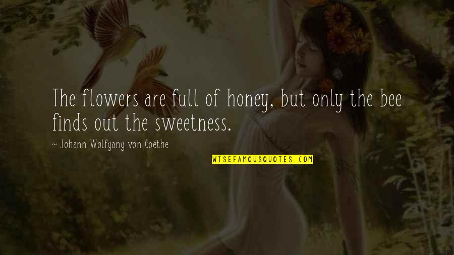 Flowers And Bee Quotes By Johann Wolfgang Von Goethe: The flowers are full of honey, but only Flowers And Bee Quotes By Johann Wolfgang Von Goethe: The flowers are full of honey, but only