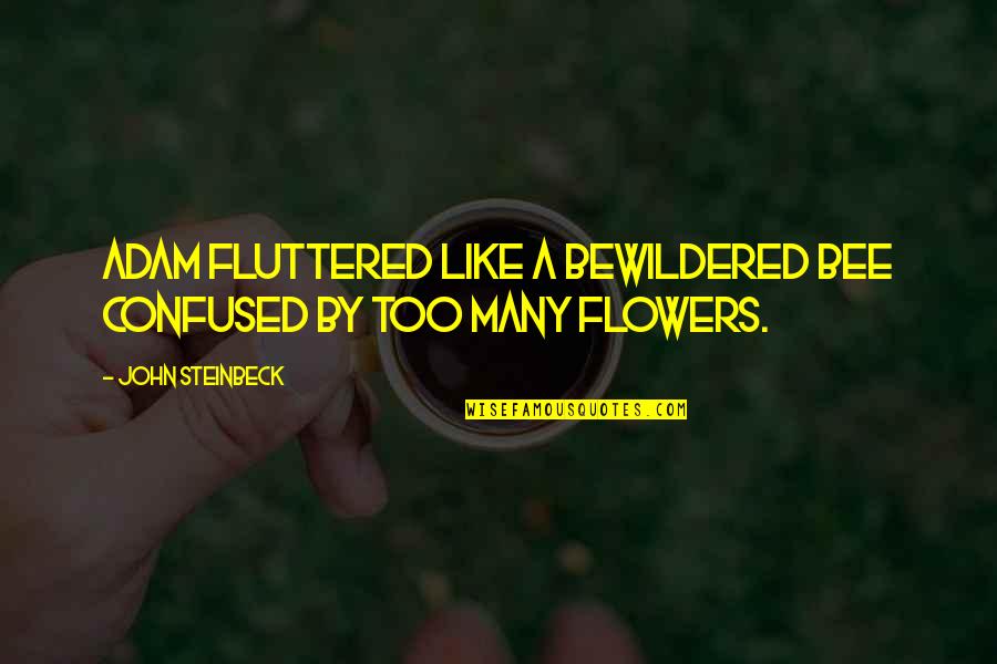 Flowers And Bee Quotes By John Steinbeck: Adam fluttered like a bewildered bee confused by Flowers And Bee Quotes By John Steinbeck: Adam fluttered like a bewildered bee confused by