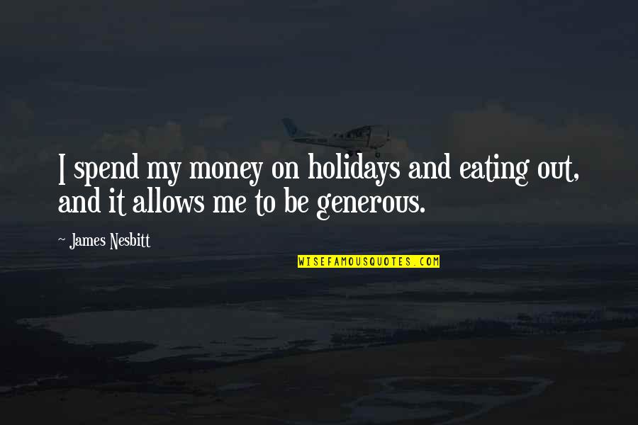 Flowers And Books Quotes By James Nesbitt: I spend my money on holidays and eating