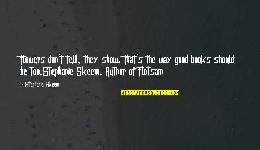 Flowers And Books Quotes By Stephanie Skeem: Flowers don't tell, they show. That's the way Flowers And Books Quotes By Stephanie Skeem: Flowers don't tell, they show. That's the way