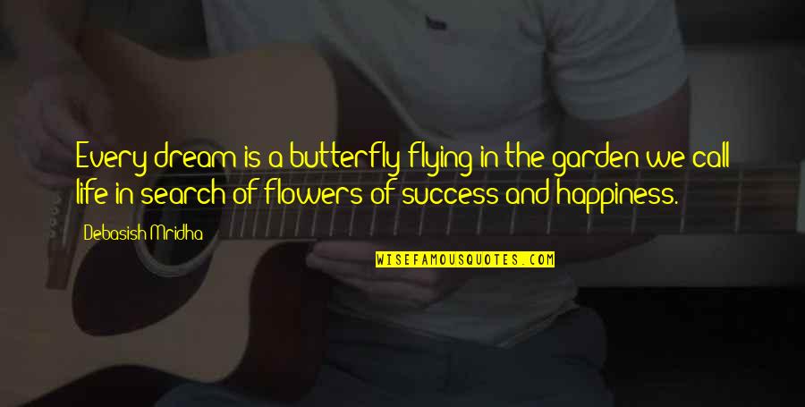 Flowers And Butterfly Quotes By Debasish Mridha: Every dream is a butterfly flying in the