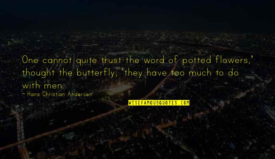 Flowers And Butterfly Quotes By Hans Christian Andersen: One cannot quite trust the word of potted