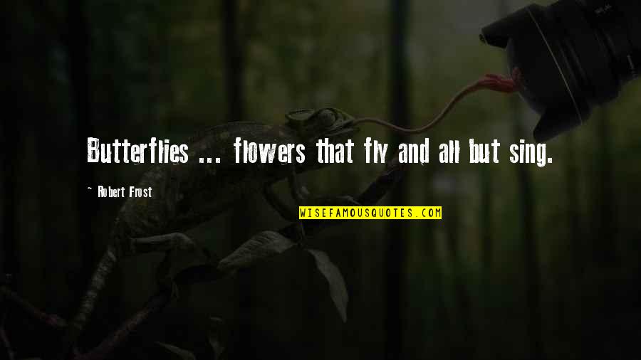 Flowers And Butterfly Quotes By Robert Frost: Butterflies ... flowers that fly and all but