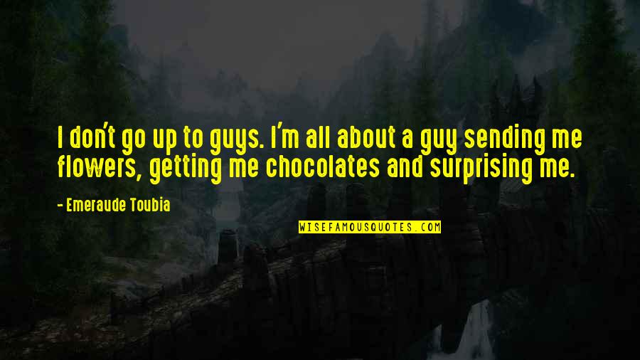 Flowers And Chocolates Quotes By Emeraude Toubia: I don't go up to guys. I'm all