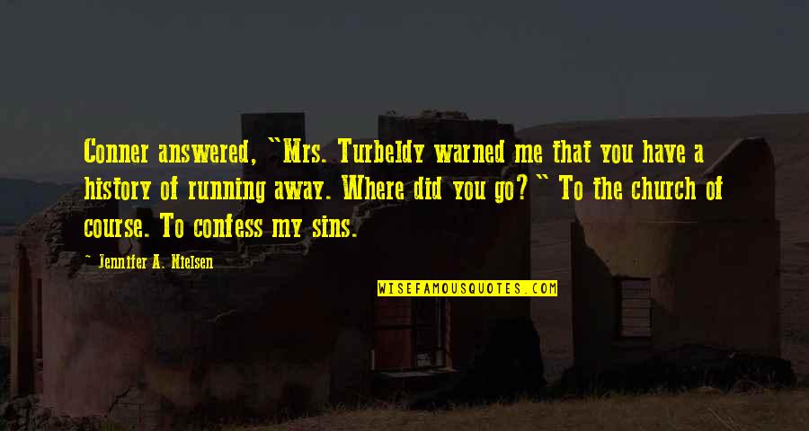 Flowers And Chocolates Quotes By Jennifer A. Nielsen: Conner answered, "Mrs. Turbeldy warned me that you