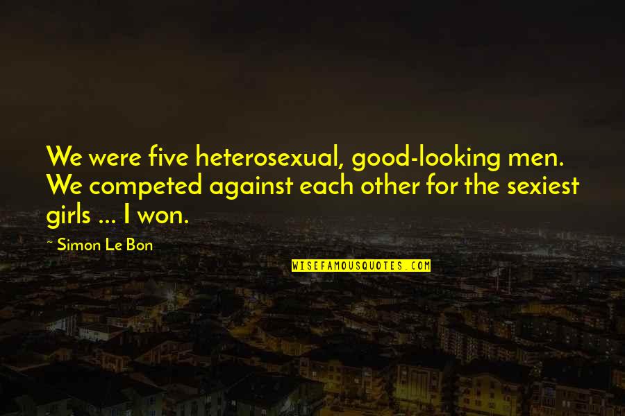 Flowers And Chocolates Quotes By Simon Le Bon: We were five heterosexual, good-looking men. We competed