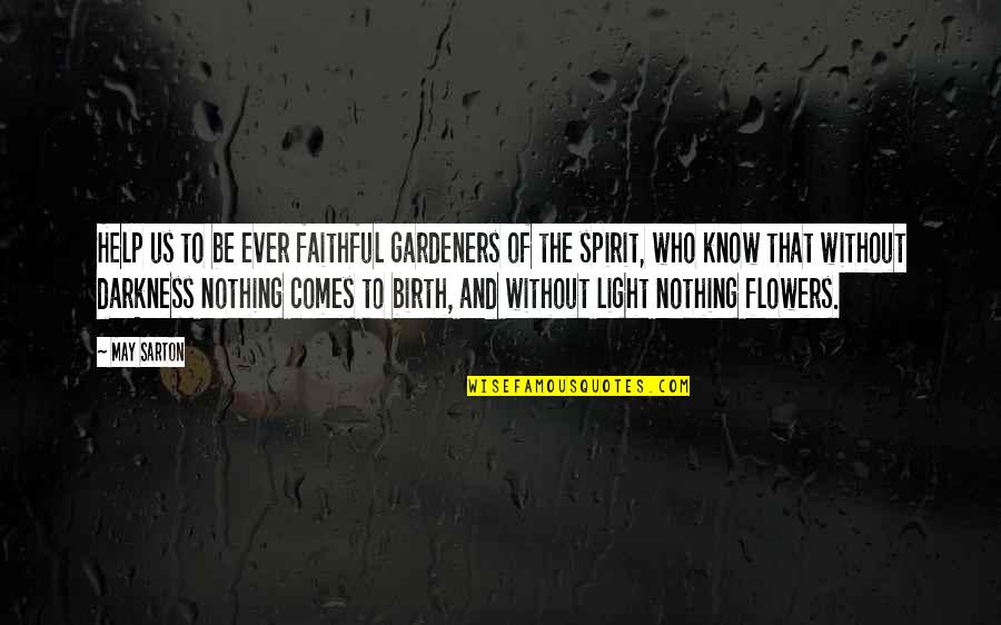 Flowers And Darkness Quotes By May Sarton: Help us to be ever faithful gardeners of