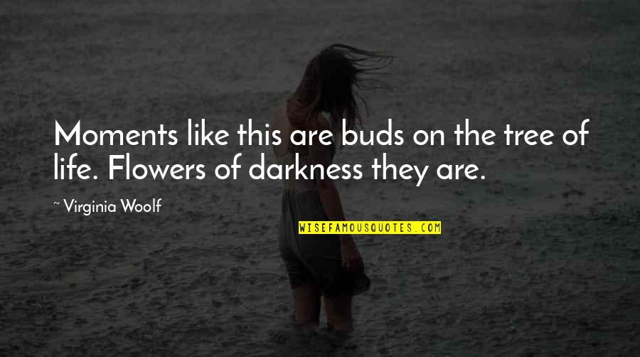 Flowers And Darkness Quotes By Virginia Woolf: Moments like this are buds on the tree
