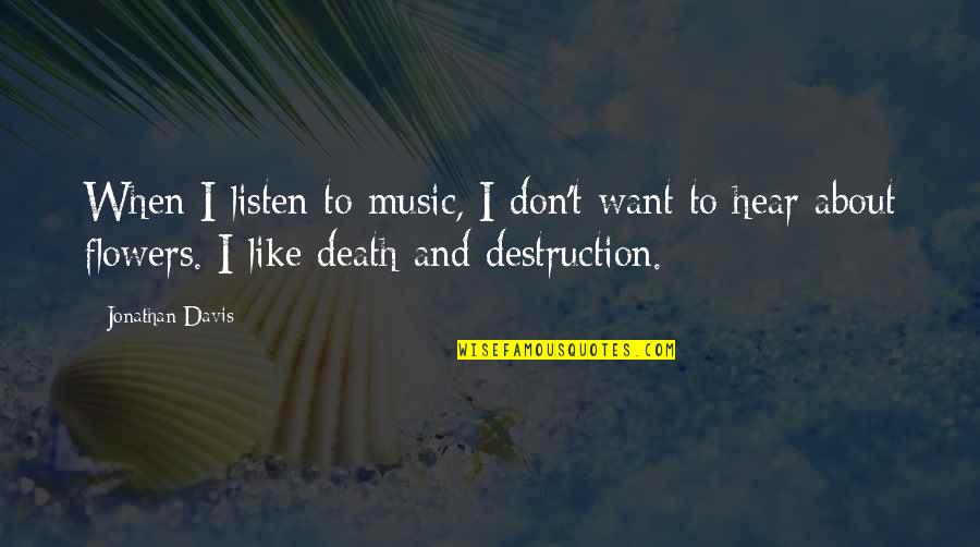 Flowers And Death Quotes By Jonathan Davis: When I listen to music, I don't want