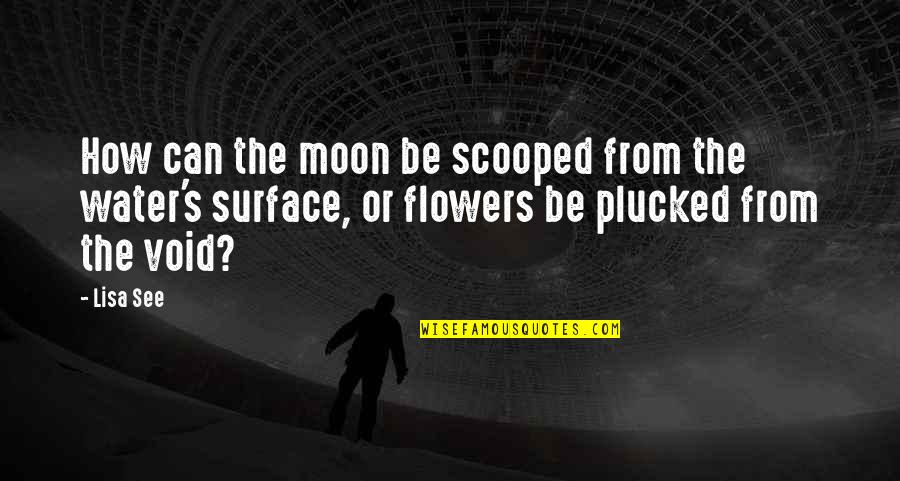 Flowers And Death Quotes By Lisa See: How can the moon be scooped from the